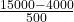 \frac{15000-4000}{500}$