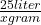 \frac{25 liter}{x gram}$